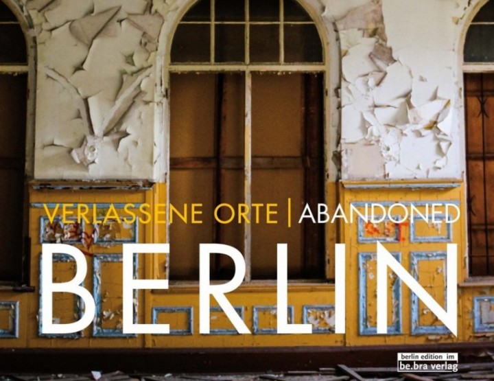 Urban Exploring: Der große Berlin Guide - Verlassene Ort/Abandoned Berlin